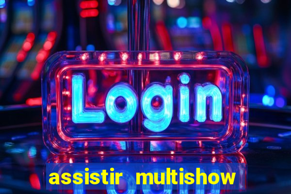 assistir multishow ao vivo online